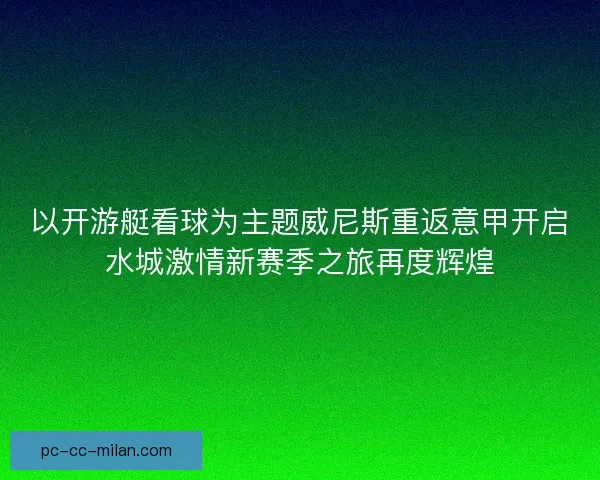 以开游艇看球为主题威尼斯重返意甲开启水城激情新赛季之旅再度辉煌