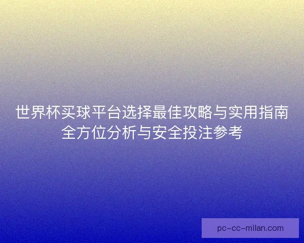 世界杯买球平台选择最佳攻略与实用指南全方位分析与安全投注参考